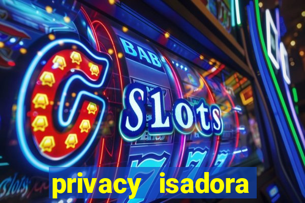 privacy isadora vale gratis